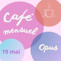 Café Mensuel de Mai : Opus 