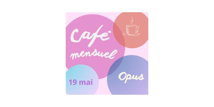 Café Mensuel de Mai : Opus 
